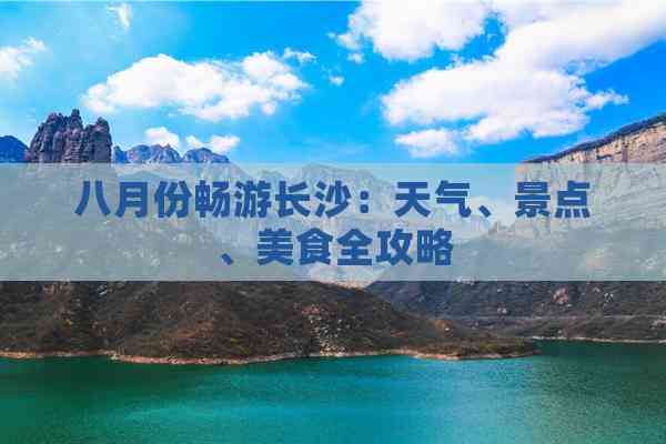 Emc易倍体育：八月份畅游长沙：天气、景点、美食全攻略(图2)