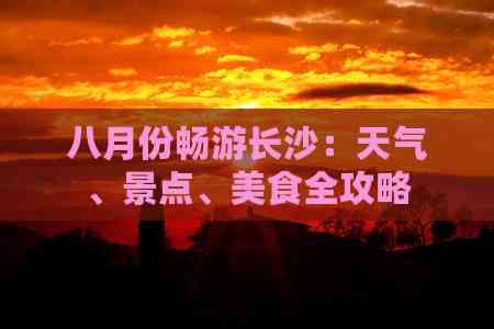 Emc易倍体育：八月份畅游长沙：天气、景点、美食全攻略(图4)